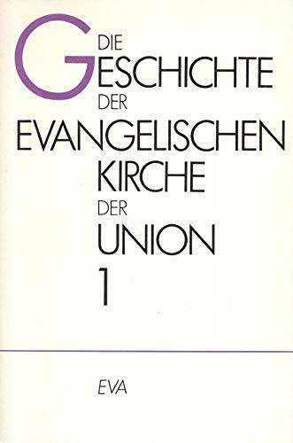 Die Geschichte der Evangelischen Kirche der Union, 3 Bde., Bd.1, Die Anfänge der Union unter landesherrlichem Kirchenregiment (1817-1850)