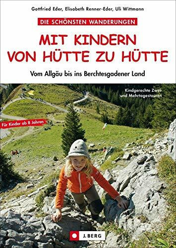Die schönsten Wanderungen Mit Kindern von Hütte zu Hütte: Vom Allgäu bis ins Berchtesgadener Land