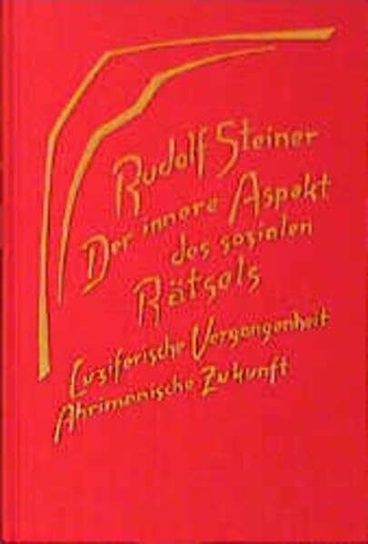 Der innere Aspekt des sozialen Rätsels: Luziferische Vergangenheit und ahrimanische Zukunft. Zehn Vorträge in verschiedenen Städten, 1919 (Rudolf Steiner Gesamtausgabe: Schriften und Vorträge)