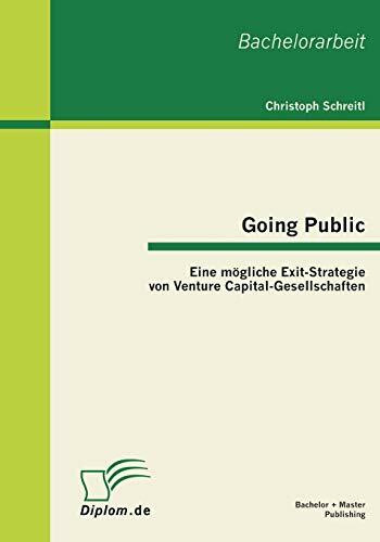 Going Public: Eine mögliche Exit-Strategie von Venture Capital-Gesellschaften: Bachelor-Arb.