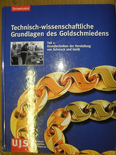 Technisch-wissenschaftliche Grundlagen des Goldschmiedens: Grundtechniken der Herstellung von Schmuck und Gerät