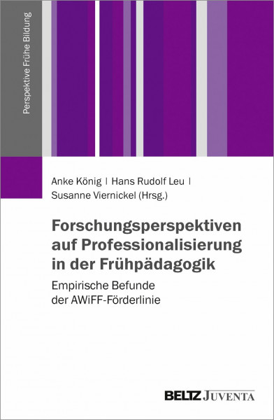 Forschungsperspektiven auf Professionalisierung in der Frühpädagogik: Empirische Befunde der AWiFF-Förderlinie. WiFF Reihe: Perspektive Frühe Bildung. Band 2 (Perspektive Frühe Bildung, 2)
