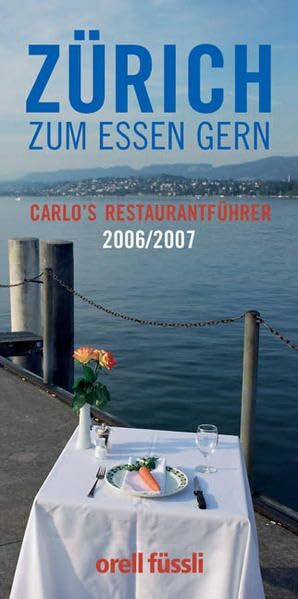 Zürich zum Essen gern: Carlo''s Restaurantführer 2006/07