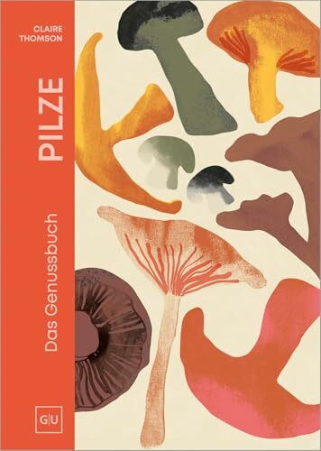 PILZE: Das Genuss-Kochbuch – Umami pur: Shiitake, Steinpilze & Co. neu entdecken. Rezepte für Genießer