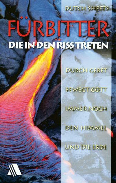 Fürbitter - die in den Riss treten: Durch Gebet bewegt Gott immer noch den Himmel und die Erde