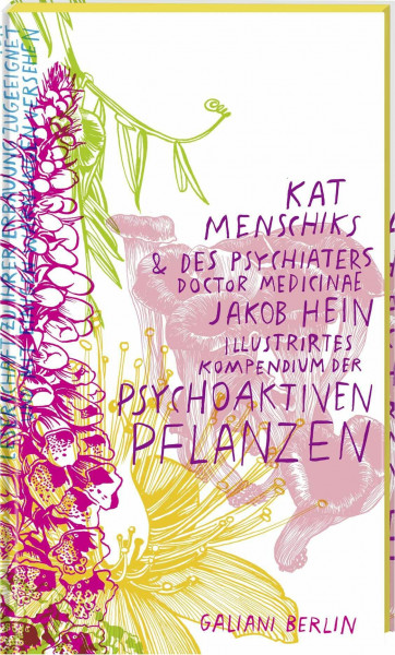Kat Menschiks und des Psychiaters Doctor medicinae Jakob Hein Illustrirtes Kompendium der psychoaktiven Pflanzen (Illustrierte Lieblingsbücher, Band 14)