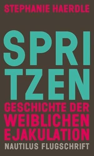 Spritzen. Geschichte der weiblichen Ejakulation: Originalveröffentlichung (Nautilus Flugschrift)