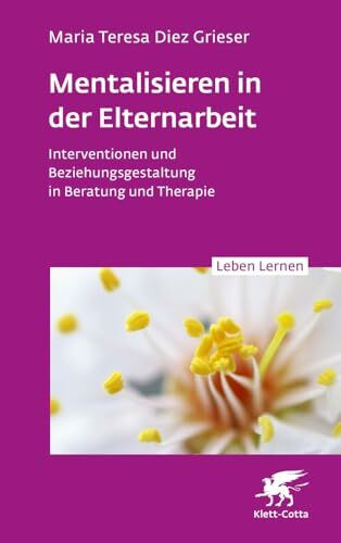 Mentalisieren in der Elternarbeit (Leben Lernen, Bd. 352): Interventionen und Beziehungsgestaltung in Beratung und Therapie