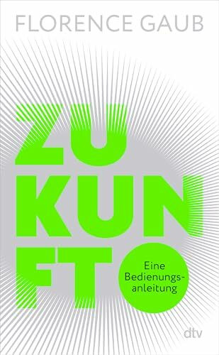 Zukunft: Eine Bedienungsanleitung | "Florence Gaub besitzt das rare Talent, Menschen die Angst vor der Zukunft zu nehmen." Denis Scheck