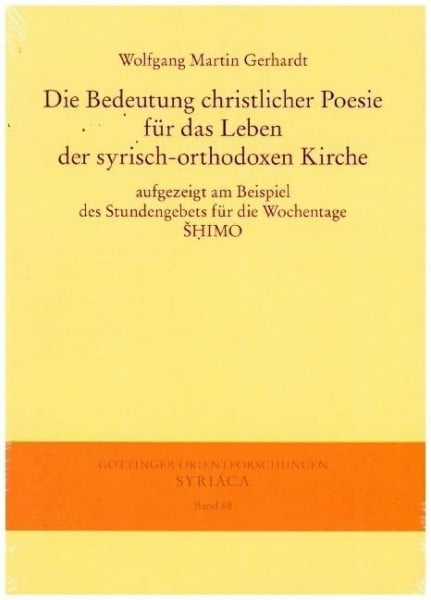 Die Bedeutung christlicher Poesie für das Leben der syrisch-orthodoxen Kirche: aufgezeigt am Beispiel des Stundengebets für die Wochentage SHIMO (Göttinger Orientforschungen, I. Reihe: Syriaca)