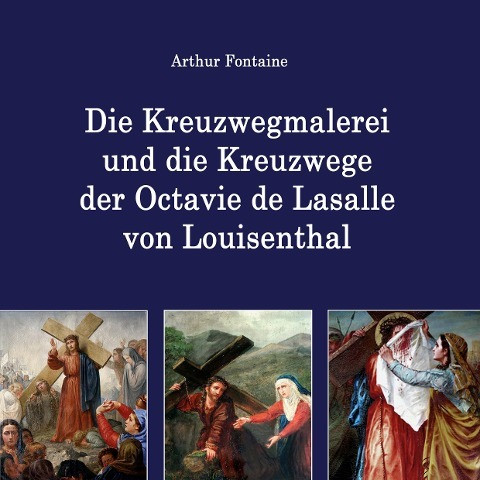 Die Kreuzwegmalerei und die Kreuzwege der Octavie de Lasalle von Louisenthal