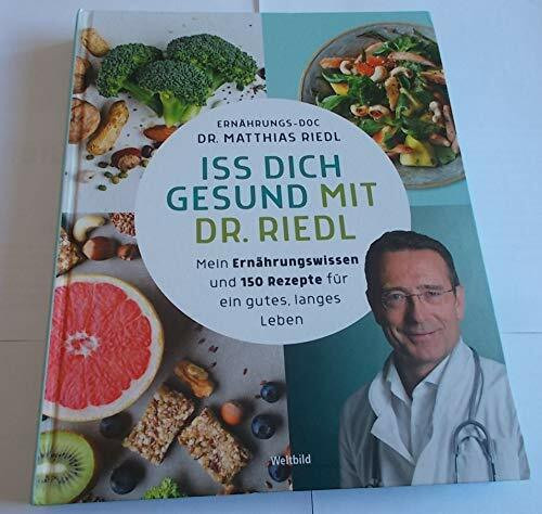 Iss Dich Gesund mit Dr. Riedl Mein Ernährungswissen und 150 Rezepte für ein gutes, langes Leben