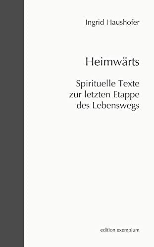 Heimwärts: Spirituelle Texte zur letzten Etappe des Lebenswegs (Edition Exemplum)