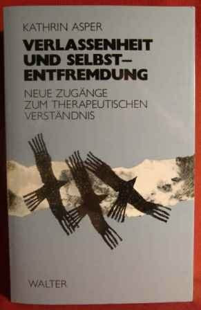 Verlassenheit und Selbstentfremdung. Neue Zugänge zum therapeuthischen Verständnis