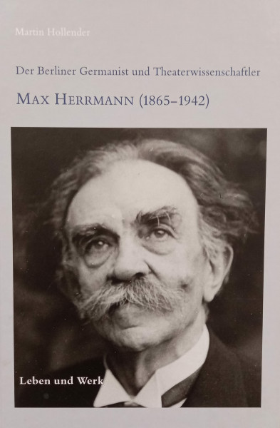 Der Berliner Germanist und Theaterwissenschaftler Max Herrmann (1865 - 1942). Leben und Werk (= Beiträge aus der Staatsbibliothek zu Berlin - Preußischer Kulturbesitz, Band 42).
