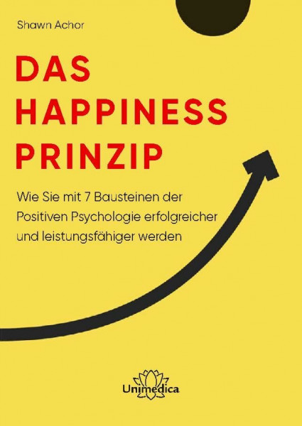 Das Happiness-Prinzip: Wie Sie mit 7 Bausteinen der Positiven Psychologie erfolgreicher und leistungsfähiger werden