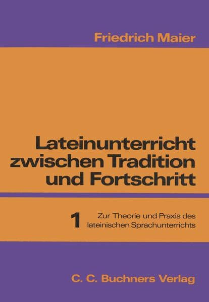 Lateinunterricht zwischen Tradition und Fortschritt, in 3 Bdn., Bd.1, Zur Theorie und Praxis des lateinischen Sprachunterrichts