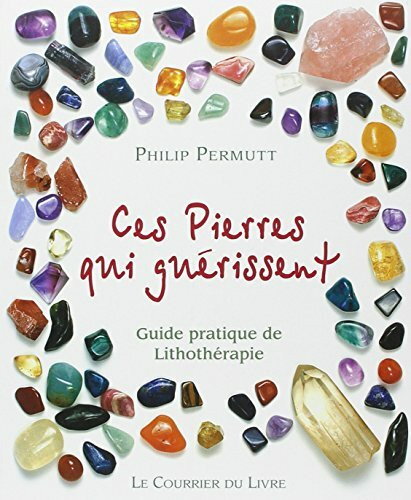 CES PIERRES QUI SOULAGENT: Guide pratique de Lithothérapie, Tome 1