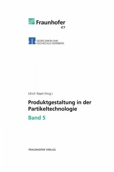 Produktgestaltung in der Partikeltechnologie - Band 5.: Hrsg.: Fraunhofer ICT, Pfinztal