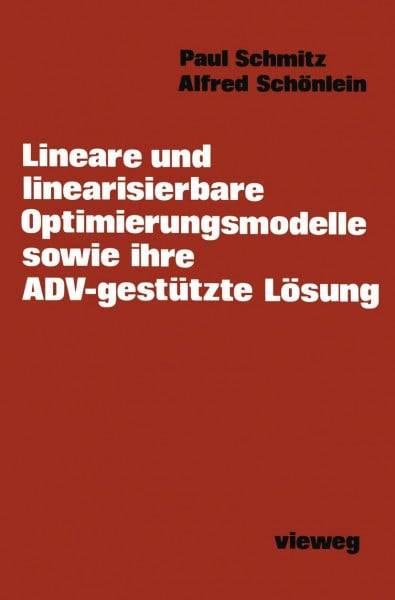 Lineare und linearisierbare Optimierungsmodelle sowie ihre ADV-gestützte Lösung: Behandlung linearer u. linearisierbarer Probleme anh. ausgew. Beisp. aus d.Betriebswirtschaft