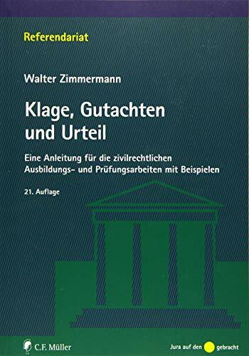 Klage, Gutachten und Urteil: Eine Anleitung für die zivilrechtlichen Ausbildungs- und Prüfungsarbeiten mit Beispielen (Referendariat)