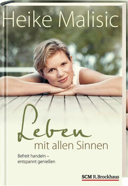 Leben mit allen Sinnen: Befreit handeln - entspannt genießen