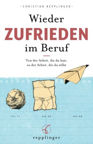 Wieder ZUFRIEDEN im Beruf: Von der Arbeit, die du hast, zu der Arbeit, die du willst