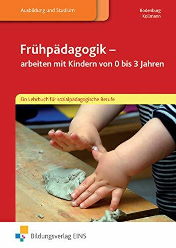 Frühpädagogik - arbeiten mit Kindern von 0 bis 3 Jahren: Ein Lehrbuch für sozialpädagogische Berufe / Ein Lehrbuch für sozialpädagogische Berufe: Schülerband