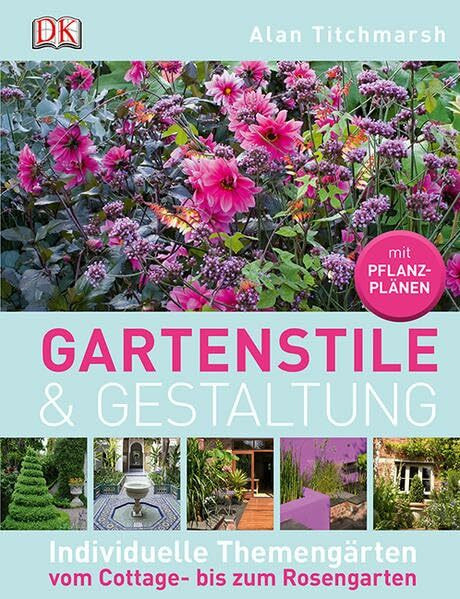 Gartenstile & Gestaltung: Individuelle Themengärten vom Cottage- bis zum Rosengarten: Individuelle Themengärten vom Cottage- bis zum Rosengarten. Mit Pflanzplänen