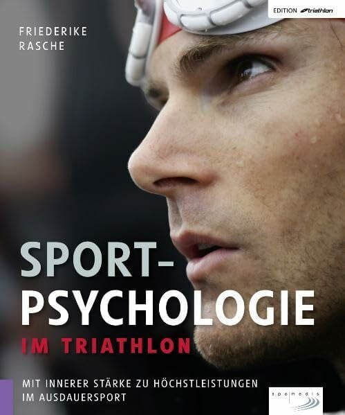 Sportpsychologie im Triathlon: Mit innerer Stärke zu Höchstleistungen im Ausdauersport (Edition triathlon)