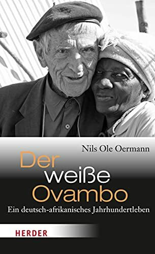 Der weiße Ovambo: Ein deutsch-afrikanisches Jahrhundertleben