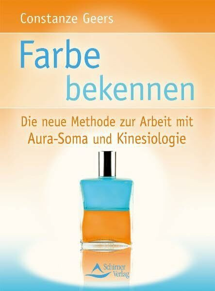 Farbe bekennen: Die neue Methode zur Arbeit mit Aura-Soma und Kinesiologie