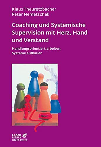 Coaching und Systemische Supervision mit Herz, Hand und Verstand (Leben Lernen, Bd. 225): Handlungsorientiert arbeiten, Systeme aufbauen