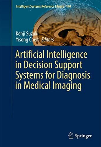 Artificial Intelligence in Decision Support Systems for Diagnosis in Medical Imaging (Intelligent Systems Reference Library, 140, Band 140)
