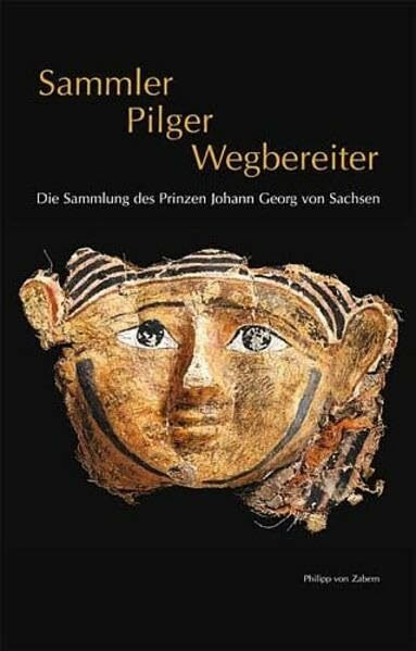 Sammler - Pilger - Wegbereiter: Die Sammlung des Prinzen Johann Georg von Sachsen. Kataloghandbuch zur Ausstellung: 5.12.2004-10.4.2005 Mainz, ... in Freiburg, Universitätsbibliothek