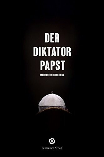 Der Diktatorpapst: Aus dem Innersten seines Pontifikats