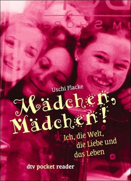Mädchen, Mädchen!: Ich, die Welt, die Liebe und das Leben