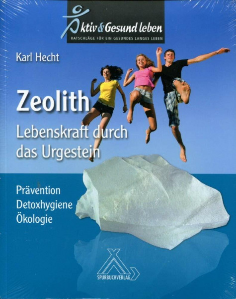 Zeolith - Lebenskraft durch das Urgestein: Prävention - Detoxhygiene - Ökologie