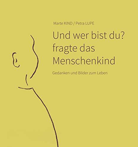 Und wer bist du? fragte das Menschenkind: Gedanken und Bilder zum Leben