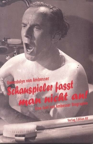 Schauspieler fasst man nicht an!: Eine Axel von Ambesser Biographie