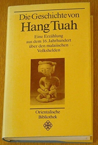 Die Geschichte von Hang Tuah. Eine Erzählung aus dem 16. Jahrhundert über den malaiischen Volkshelden