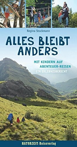 Alles bleibt anders: Mit Kindern auf Abenteuer-Reisen / Ein Erlebnisbericht (Naturzeit Reise-Abenteuer)