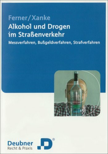 Alkohol und Drogen im Straßenverkehr. Messverfahren, Bußgeldverfahren, Strafverfahren: Messverfahren, Bussgeldverfahren, Strafverfahren