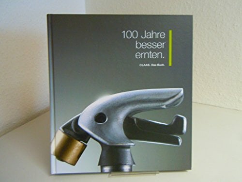 100 Jahre besser ernten.: CLAAS. Das Buch. 100 Jahre besser ernten.: CLAAS. Das Buch.