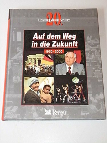 Auf dem Weg in die Zukunft 1970-2000. - Ein Buch aus der Reihe: Unser 20. Jahrhundert.