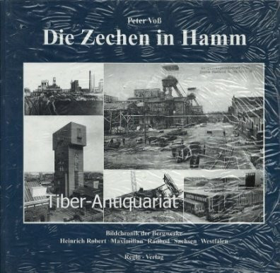 Die Zechen in Hamm. Bildchronik der Bergwerke Heinrich Robert, Maximilian, Radbod, Sachsen, Westfalen