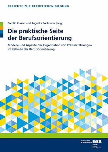 Die praktische Seite der Berufsorientierung: Modelle und Aspekte der Organisation von Praxiserfahrungen im Rahmen der Berufsorientierung (Berichte zur beruflichen Bildung)