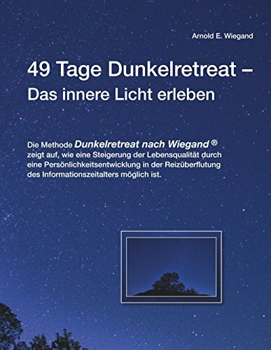 49 Tage Dunkelretreat Das innere Licht erleben: Die Methode Dunkelretreat nach Wiegand zeigt auf, wie eine Steigerung der Lebensqualität durch eine ... des Informationszeitalters möglich ist.