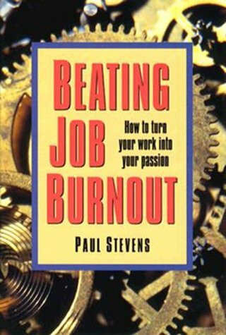 Beating Job Burnout: How to Turn Your Work into Your Passion