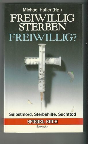 Freiwillig sterben - freiwillig?: Selbstmord, Sterbehilfe, Suchttod (rororo - Rowohlt Spiegel-Buch)